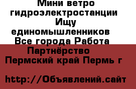 Мини ветро-гидроэлектростанции. Ищу единомышленников. - Все города Работа » Партнёрство   . Пермский край,Пермь г.